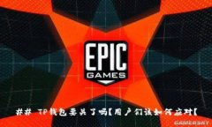 ## TP钱包要关了吗？用户们