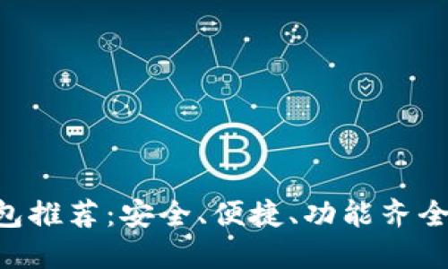 好用的区块链APP钱包推荐：安全、便捷、功能齐全的数字资产管理利器