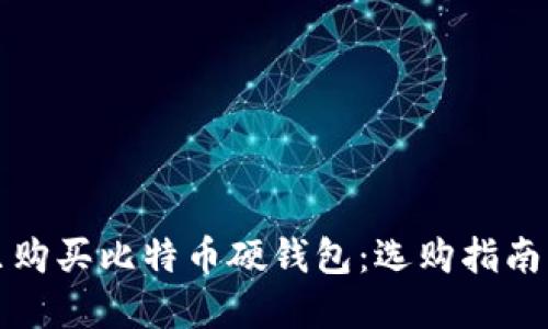 在哪里购买比特币硬钱包：选购指南与推荐