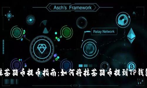 抹茶猪币提币指南：如何将抹茶猪币提到TP钱包