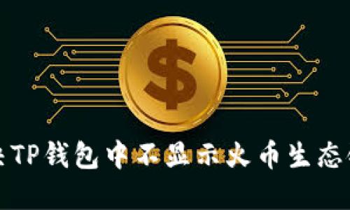 如何解决TP钱包中不显示火币生态链的问题