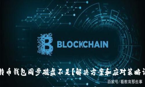 比特币钱包同步磁盘不足？解决方案和应对策略详解