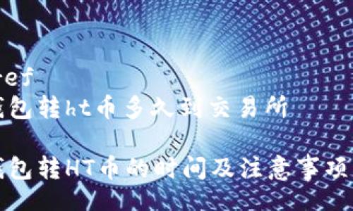  biref  
tp钱包转ht币多久到交易所

tp钱包转HT币的时间及注意事项解析