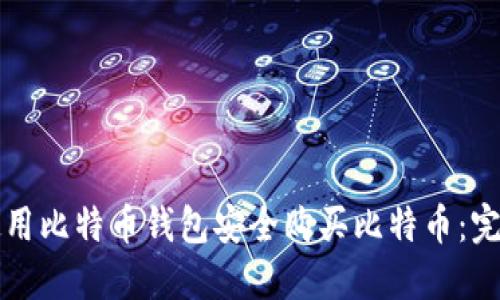 如何使用比特币钱包安全购买比特币：完整指南