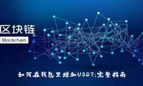 如何在钱包里增加USDT：完整指南