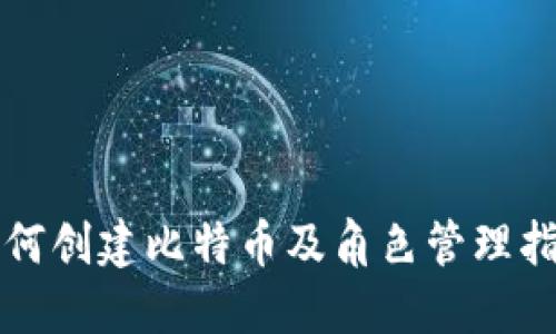 如何创建比特币及角色管理指南